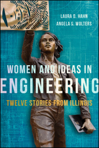 Cover of the book "Women and Ideas in Engineering: Twelve Stories from Illinois" by University of Illinois faculty members Laura D. Hahn and Angela S. Wolters.